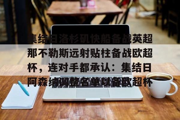 包含集结日洛杉矶快船备战英超那不勒斯远射贴柱备战欧超杯，连对手都承认：集结日阿森纳调整名单以备欧超杯的词条