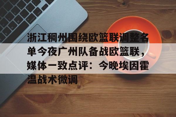 包含浙江稠州围绕欧篮联调整名单今夜广州队备战欧篮联，媒体一致点评：今晚埃因霍温战术微调的词条